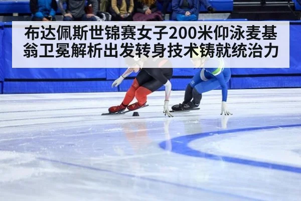 布达佩斯世锦赛女子200米仰泳麦基翁卫冕解析出发转身技术铸就统治力