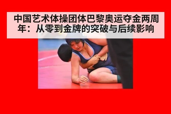 中国艺术体操团体巴黎奥运夺金两周年：从零到金牌的突破与后续影响