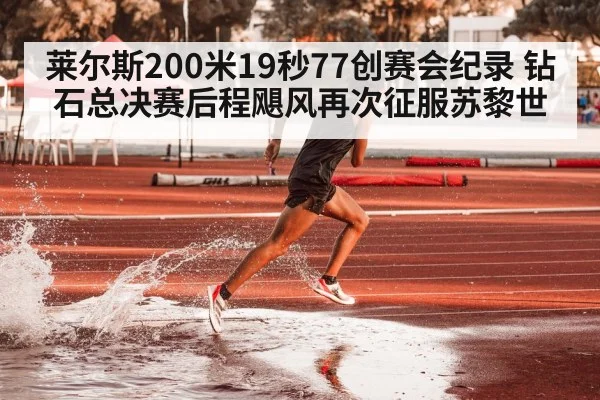 莱尔斯200米19秒77创赛会纪录 钻石总决赛后程飓风再次征服苏黎世